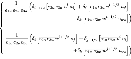 \begin{equation*}\left\{ \begin{aligned}\frac{1}{e_{1u}\,e_{2u}\,e_{3u}} \left( ...
...2w}\;w}^{j+1/2} \ v_{vw} \right] \right) \\ \end{aligned} \right.\end{equation*}
