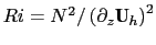 $ Ri = N^2 / \left(\partial_z \textbf{U}_h \right)^2$