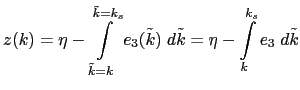 $\displaystyle z(k) = \eta - \int\limits_{\tilde{k}=k}^{\tilde{k}=k_s} e_3(\tilde{k}) \;d\tilde{k} = \eta - \int\limits_k^{k_s} e_3 \;d\tilde{k}$