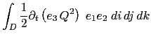 $\displaystyle \int_D { \frac{1}{2} \partial_t \left( e_3 \, Q^2 \right) \;e_1e_2\;di\,dj\,dk }$