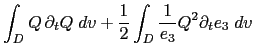 $\displaystyle \int_D { Q \,\partial_t Q \;dv } + \frac{1}{2} \int_D { \frac{1}{e_3} Q^2 \partial_t e_3 \;dv }$