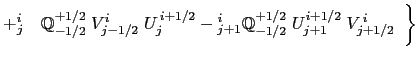 $\displaystyle + {^{i}_j\quad}\mathbb{Q}^{+1/2}_{+1/2} \; V^{i}_{j+1/2} \; U^{\,...
...i_{j}\quad}\mathbb{Q}^{+1/2}_{+1/2} \; U^{i+1/2}_{j} \; V^{\,i}_{j+1/2} \biggr.$