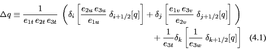 \begin{multline}
\Delta q\equiv \frac{1}{e_{1t}\,e_{2t}\,e_{3t} }
\;\left( \del...
...}} \delta_k \left[ \frac{1}{e_{3w} } \;\delta_{k+1/2} [q] \right]
\end{multline}
