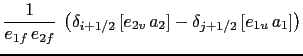 $\displaystyle \frac{1}{e_{1f} \,e_{2f} } \ \left( \delta_{i +1/2} \left[e_{2v}\,a_2 \right] -\delta_{j +1/2} \left[e_{1u}\,a_1 \right] \right)$